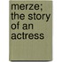 Merze; The Story Of An Actress