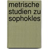 Metrische Studien Zu Sophokles by Wilhelm Brambach