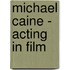 Michael Caine - Acting in Film