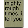 Mighty Rough Times, I Tell You by Unknown