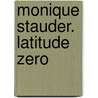 Monique Stauder. Latitude Zero door Paul Theroux