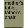 Mother's Table, Father's Chair by Jacqueline S. Thursby