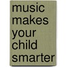 Music Makes Your Child Smarter by Philip Sheppard