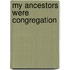 My Ancestors Were Congregation