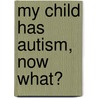 My Child Has Autism, Now What? door Susan Larson-Kidd