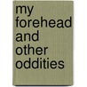 My Forehead And Other Oddities door Brent Furnas