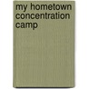 My Hometown Concentration Camp door Norman Jacobs