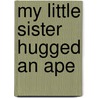 My Little Sister Hugged an Ape door Bill Grossman