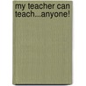 My Teacher Can Teach...Anyone! door W. Nikola-Lisa