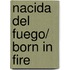 Nacida del fuego/ Born in Fire
