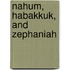 Nahum, Habakkuk, and Zephaniah