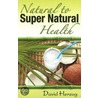 Natural To Supernatural Health by David Herzog