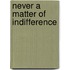 Never a Matter of Indifference