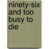 Ninety-Six and Too Busy to Die