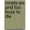 Ninety-Six and Too Busy to Die door Mortimer Levitt