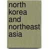 North Korea and Northeast Asia by Unknown