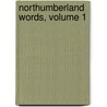 Northumberland Words, Volume 1 by Richard Oliver Heslop