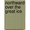 Northward Over The  Great Ice door Onbekend