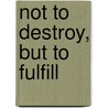 Not To Destroy, But To Fulfill by Linus K.H. Chua