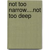 Not Too Narrow....Not Too Deep by Richard Sale