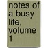 Notes Of A Busy Life, Volume 1
