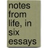 Notes from Life, in Six Essays