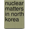 Nuclear Matters In North Korea door James L. Schoff