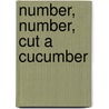 Number, Number, Cut A Cucumber door Nick Toczek