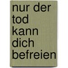 Nur der Tod kann dich befreien by Werner Bäcker