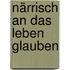 Närrisch an das Leben glauben