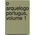 O Arquelogo Portugus, Volume 1