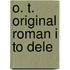 O. T. Original Roman I to Dele