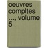 Oeuvres Compltes ..., Volume 5