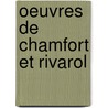Oeuvres de Chamfort Et Rivarol by Sï¿½Bastien-Roch-Nicolas Chamfort