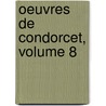 Oeuvres de Condorcet, Volume 8 by Jean-Antoine-Nicolas Carit De Condorcet