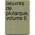 Oeuvres de Plutarque, Volume 6
