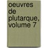 Oeuvres de Plutarque, Volume 7