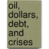Oil, Dollars, Debt, And Crises