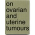 On Ovarian and Uterine Tumours