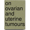 On Ovarian and Uterine Tumours by Spencer Wells