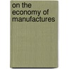 On The Economy Of Manufactures by Unknown