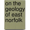 On The Geology Of East Norfolk door Richard Cowling Taylor