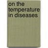 On The Temperature In Diseases door William Bathurst Woodman