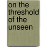 On The Threshold Of The Unseen door William F. Barrett