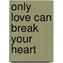 Only Love Can Break Your Heart