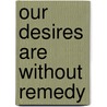 Our Desires Are Without Remedy by Bruce Petronio
