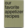 Our Favorite Appetizer Recipes door Onbekend