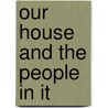 Our House And The People In It door Elizabeth Robins Pennell
