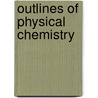 Outlines Of Physical Chemistry door George Senter