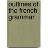 Outlines Of The French Grammar by Peter Edmund Laurent